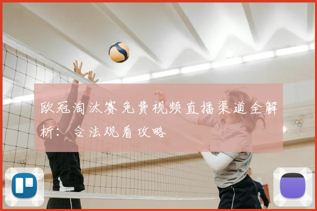欧冠淘汰赛免费视频直播渠道全解析:合法观看攻略