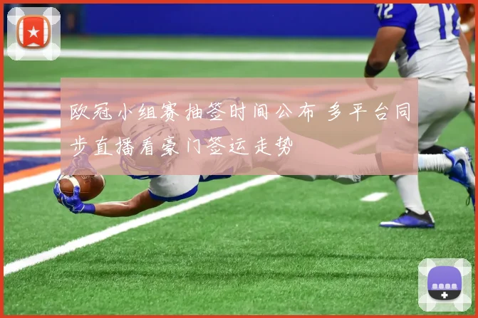 欧冠小组赛抽签时间公布 多平台同步直播看豪门签运走势